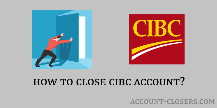 Steps to Close CIBC Bank Account