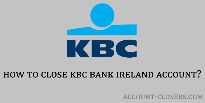 Steps to Close KBC Bank Ireland Account