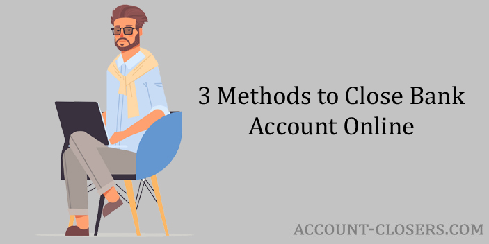 3 Methods To Close Bank Account Online Account Closers 8460