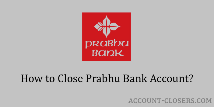 Steps to Close Prabhu Bank Account