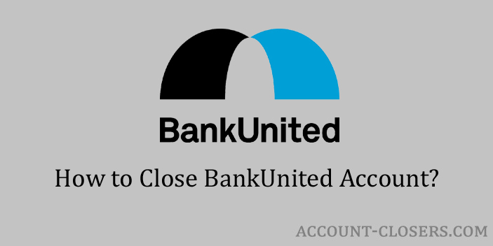 Steps to Close BankUnited Account