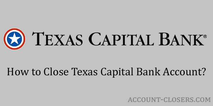 Steps to Close Texas Capital Bank Account