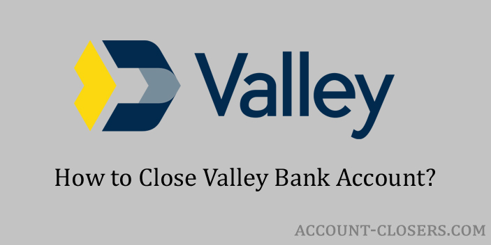 How You Can Close Valley Bank Account?