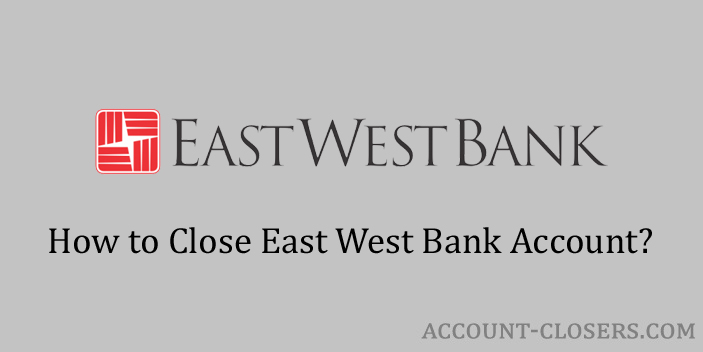 Steps to Close East West Bank Account