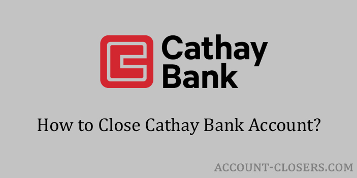 Steps to Close Cathay Bank Account