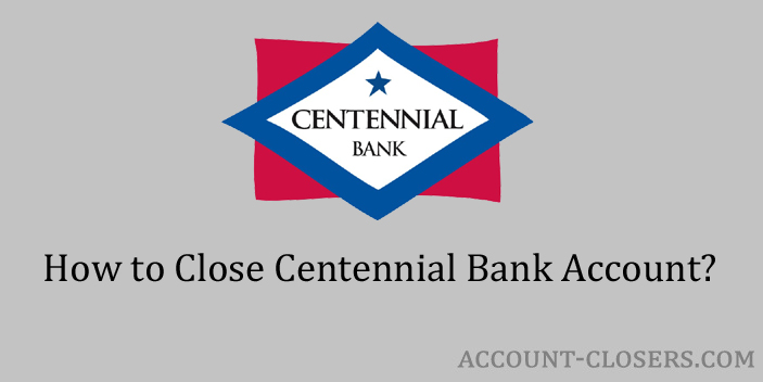 Steps to Close Centennial Bank Account