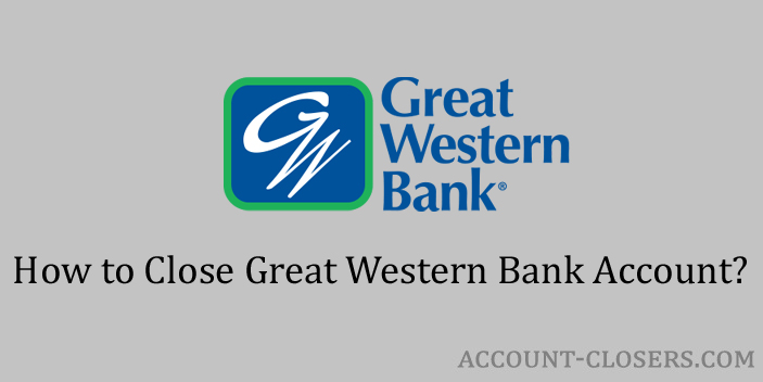 Steps to Close Great Western Bank Account