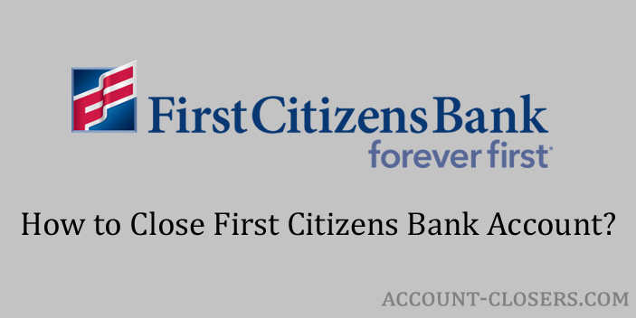 Steps to Close First Citizens Bank Account