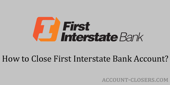 Steps to Close First Interstate Bank Account