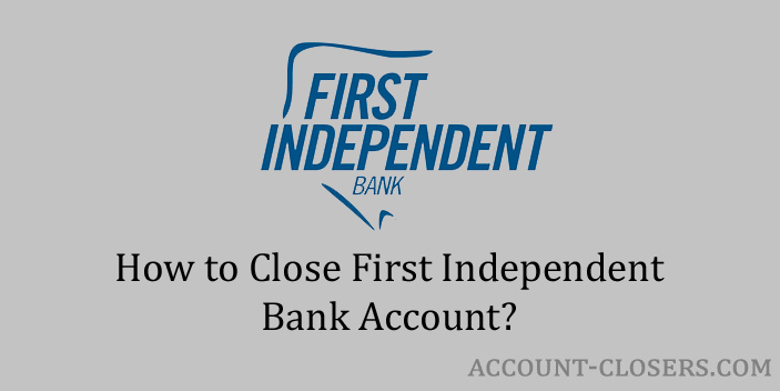 Steps to Close First Independent Bank Account