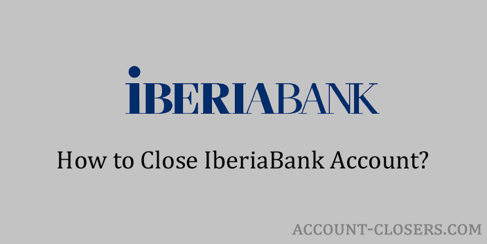 Close IberiaBank Account