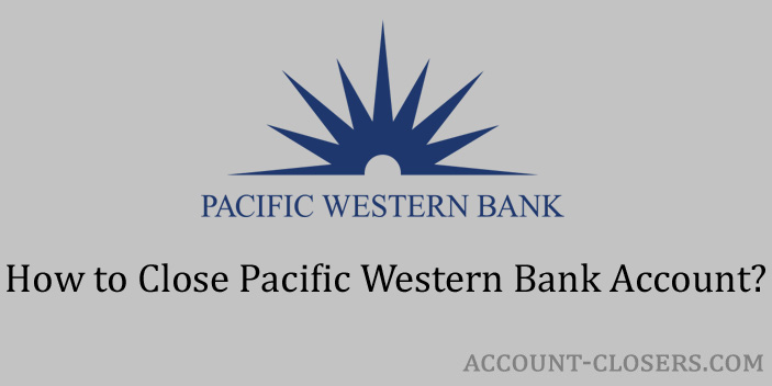 Steps to Close Pacific Western Bank Account