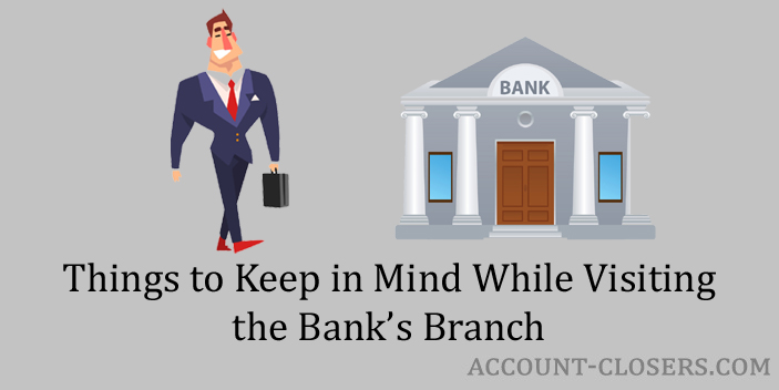 things-to-keep-in-mind-while-visiting-the-bank-branch-account-closers