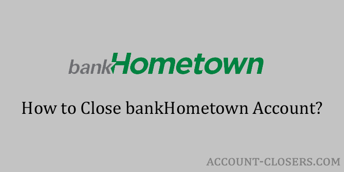 Steps to Close bankHometown Account