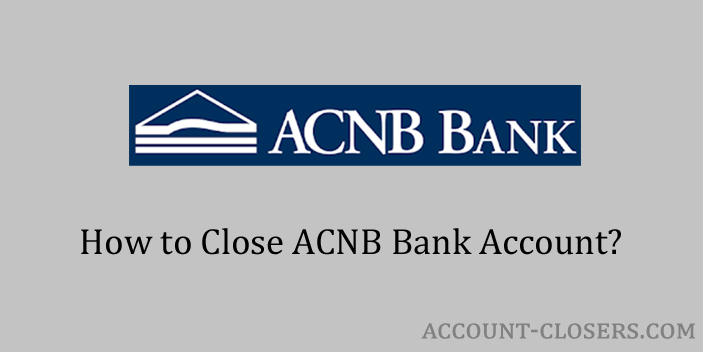 Steps to Close ACNB Bank Account