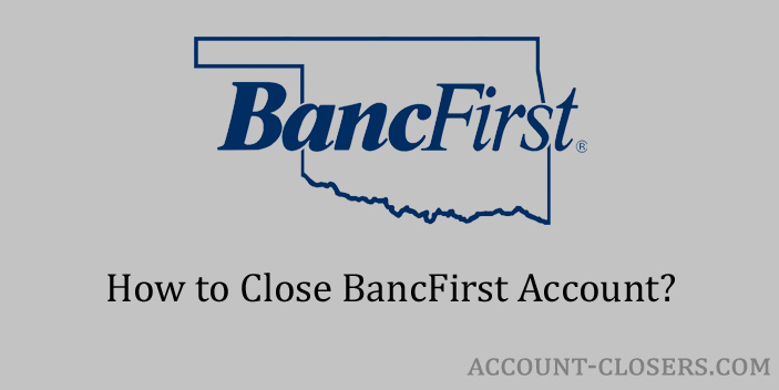 Steps to Close BancFirst Account