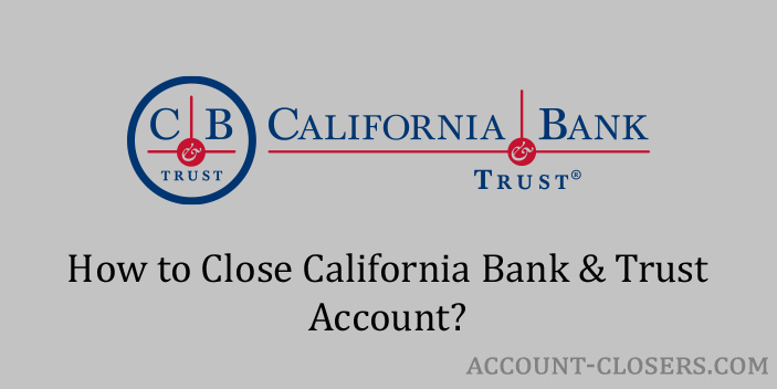 Steps to Close California Bank & Trust