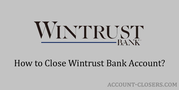 Steps to Close Wintrust Bank Account