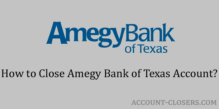 Steps to Close Amegy Bank of Texas Account