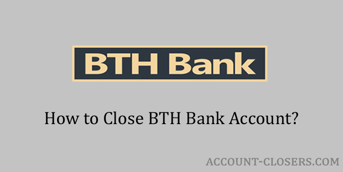 Steps to Close BTH Bank Account