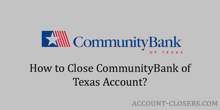 Steps to Close CommunityBank of Texas Account
