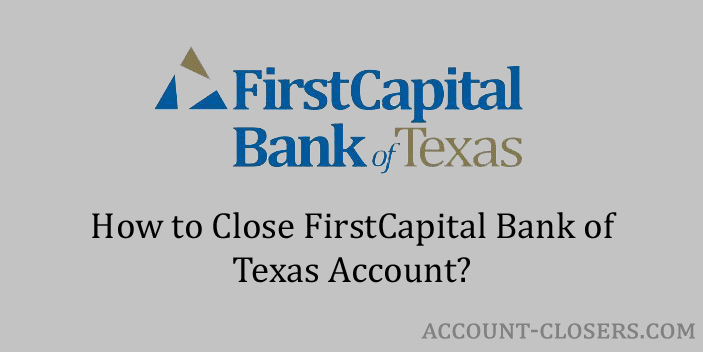 Steps to Close FirstCapital Bank of Texas Account