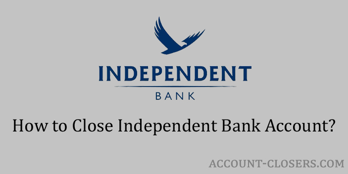 Steps to Close Independent Bank Account