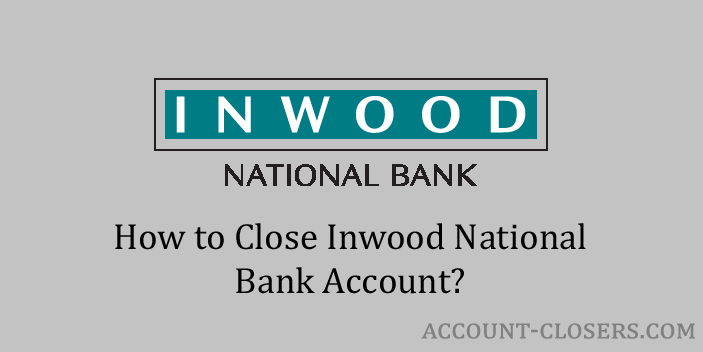 Steps to Close Inwood National Bank Account