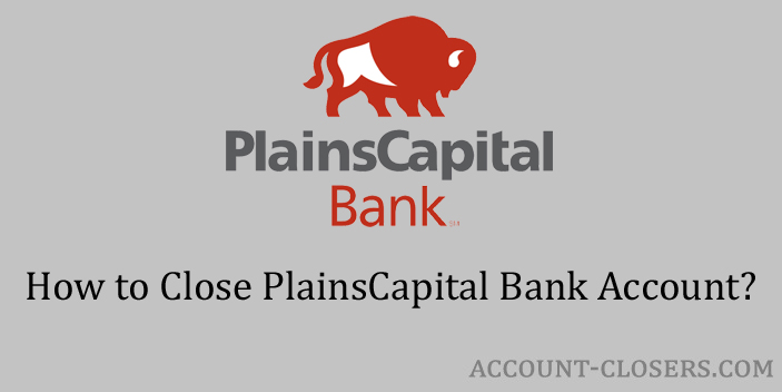 Steps to Close PlainsCapital Bank Account