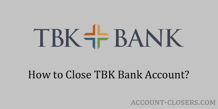 Steps to Close TBK Bank Account