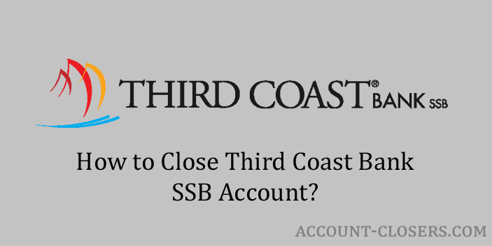 Close Third Coast Bank SSB Account