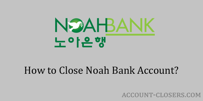 Steps to Close Noah Bank Account