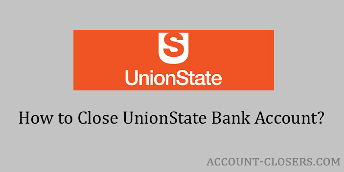 How to Close UnionState Bank Account? - Account Closers