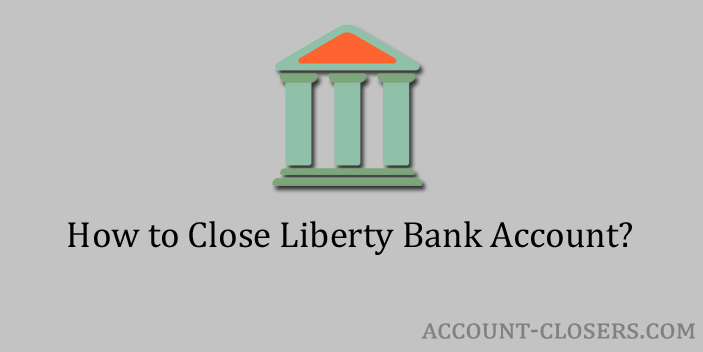 how-to-close-liberty-bank-account-account-closers