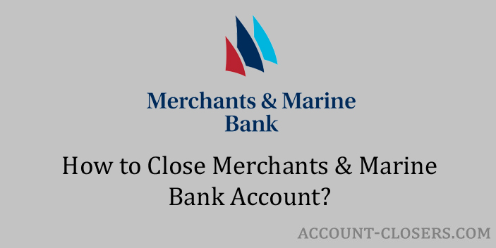 Close Merchants & Marine Bank Account