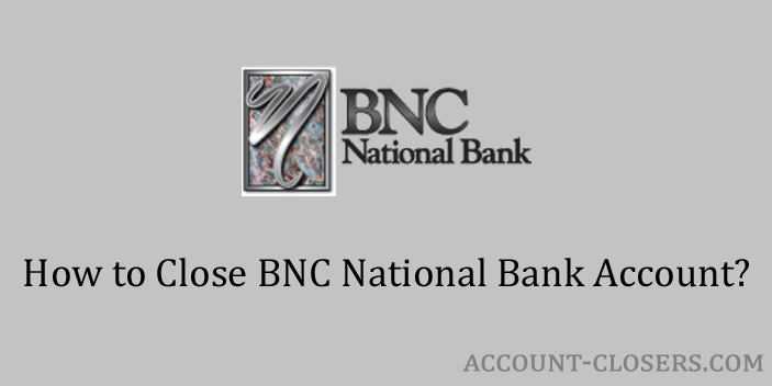 Steps to Close BNC National Bank Account