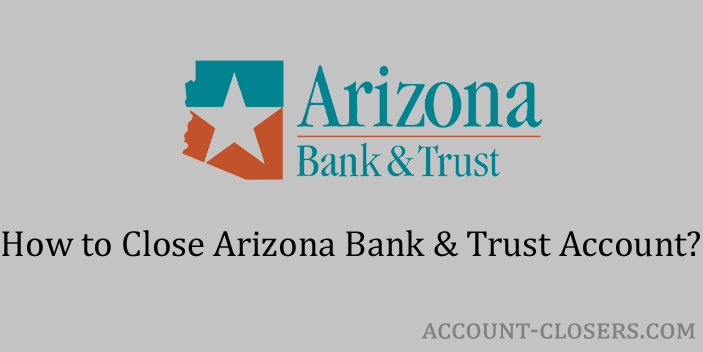 Close Arizona Bank & Trust Account