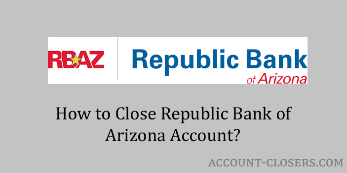 Close Republic Bank of Arizona Account