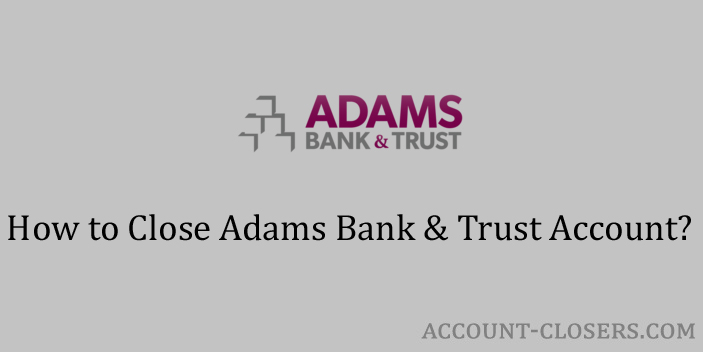 Close Adams Bank & Trust Account