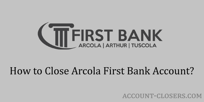 Close Arcola First Bank Account